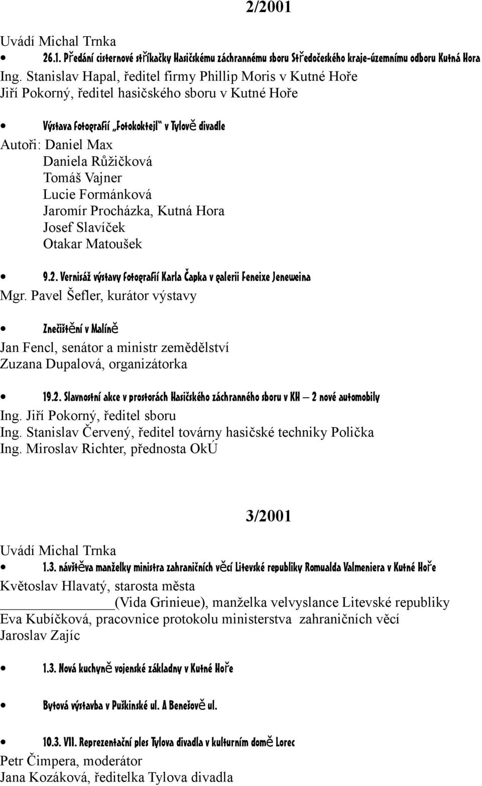 Tomáš Vajner Lucie Formánková Jaromír Procházka, Kutná Hora Josef Slavíček Otakar Matoušek 9.2. Vernisáž výstavy fotografií Karla Čapka v galerii Feneixe Jeneweina Mgr.