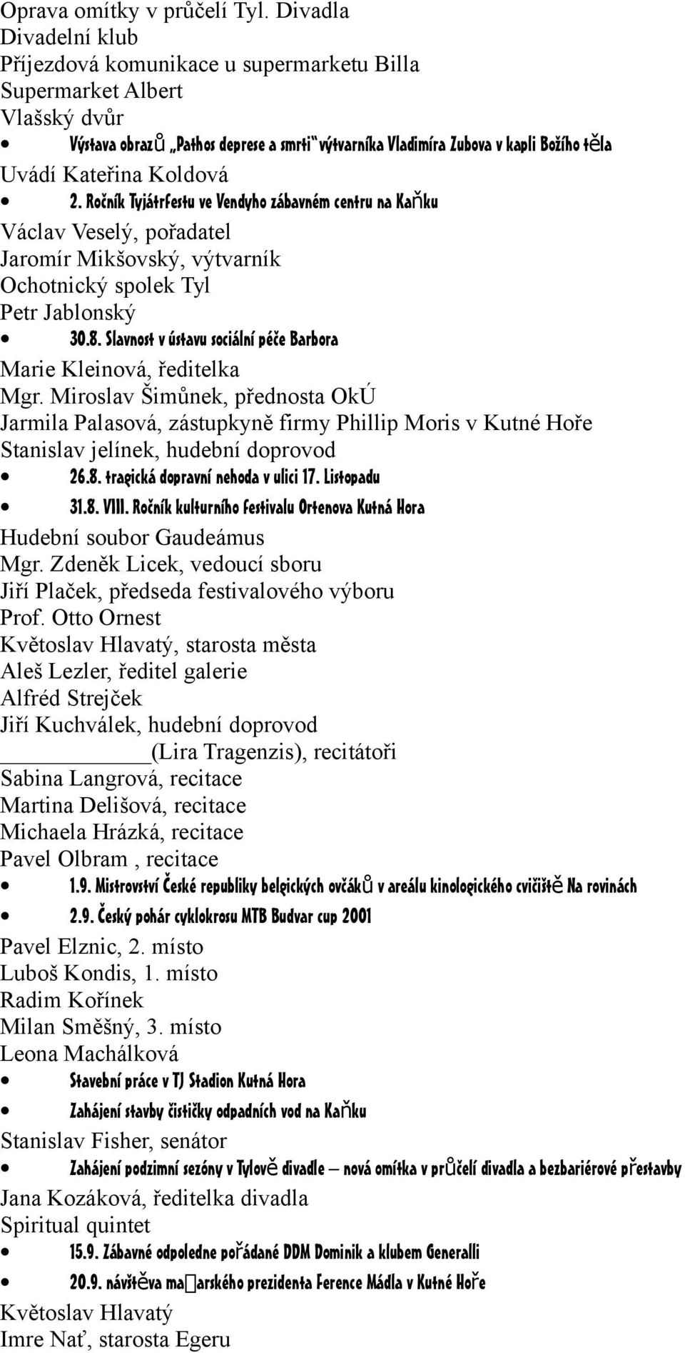 Koldová 2. Ročník Tyjátrfestu ve Vendyho zábavném centru na Kaňku Václav Veselý, pořadatel Jaromír Mikšovský, výtvarník Ochotnický spolek Tyl Petr Jablonský 30.8.