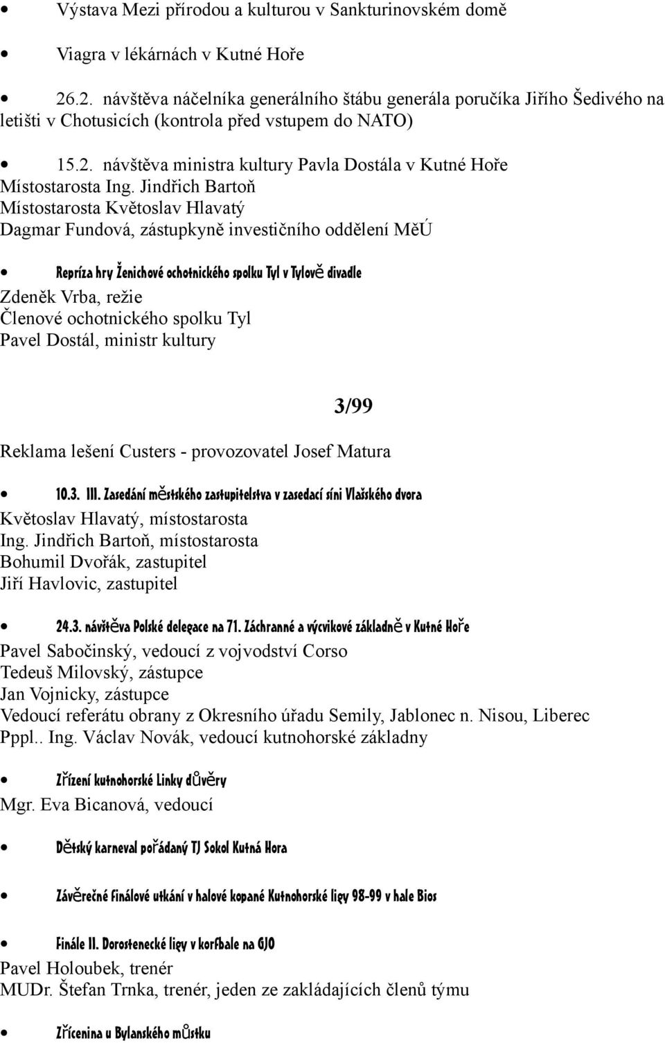 Jindřich Bartoň Místostarosta Květoslav Hlavatý Dagmar Fundová, zástupkyně investičního oddělení MěÚ Repríza hry Ženichové ochotnického spolku Tyl v Tylov ě divadle Zdeněk Vrba, režie Členové