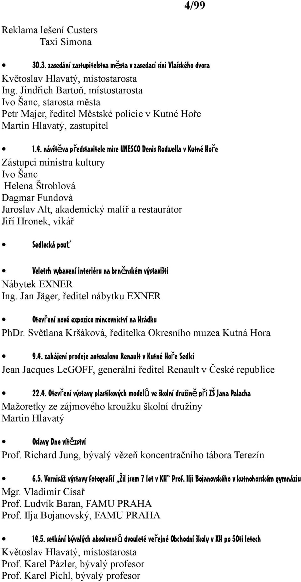 návštěva př edstavitele mise UNESCO Denis Rodwella v Kutné Hoře Zástupci ministra kultury Ivo Šanc Helena Štroblová Dagmar Fundová Jaroslav Alt, akademický malíř a restaurátor Jiří Hronek, vikář