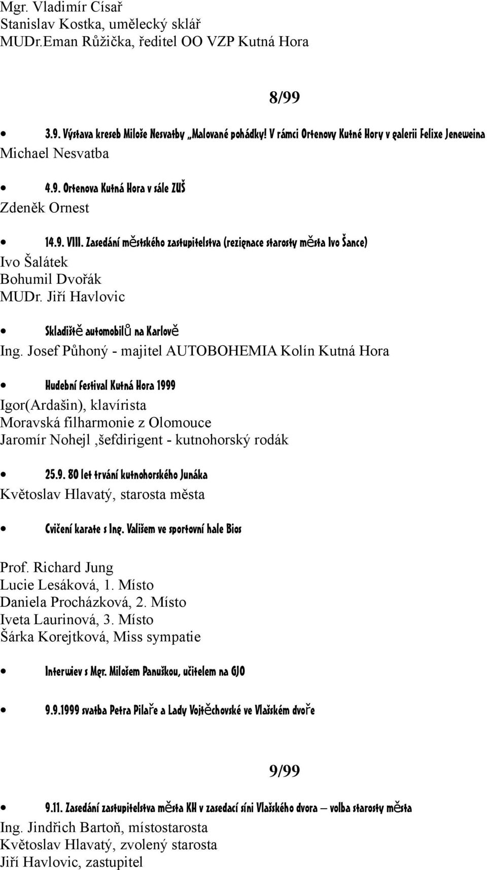 Zasedání městského zastupitelstva (rezignace starosty města Ivo Šance) Ivo Šalátek Bohumil Dvořák MUDr. Jiří Havlovic Skladišt ě automobil ů na Karlově Ing.
