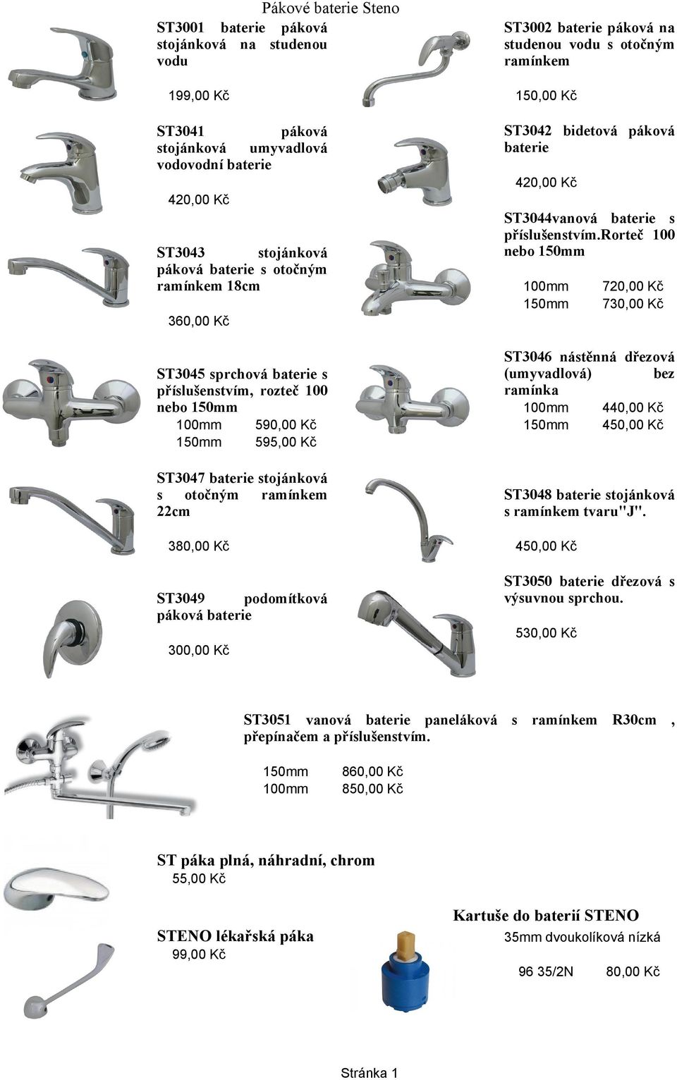 rorteč 100 nebo ST3043 stojánková páková baterie s otočným ramínkem 18cm 720,00 Kč 730,00 Kč 360,00 Kč ST3046 nástěnná dřezová (umyvadlová) bez ramínka ST3045 sprchová baterie s příslušenstvím,