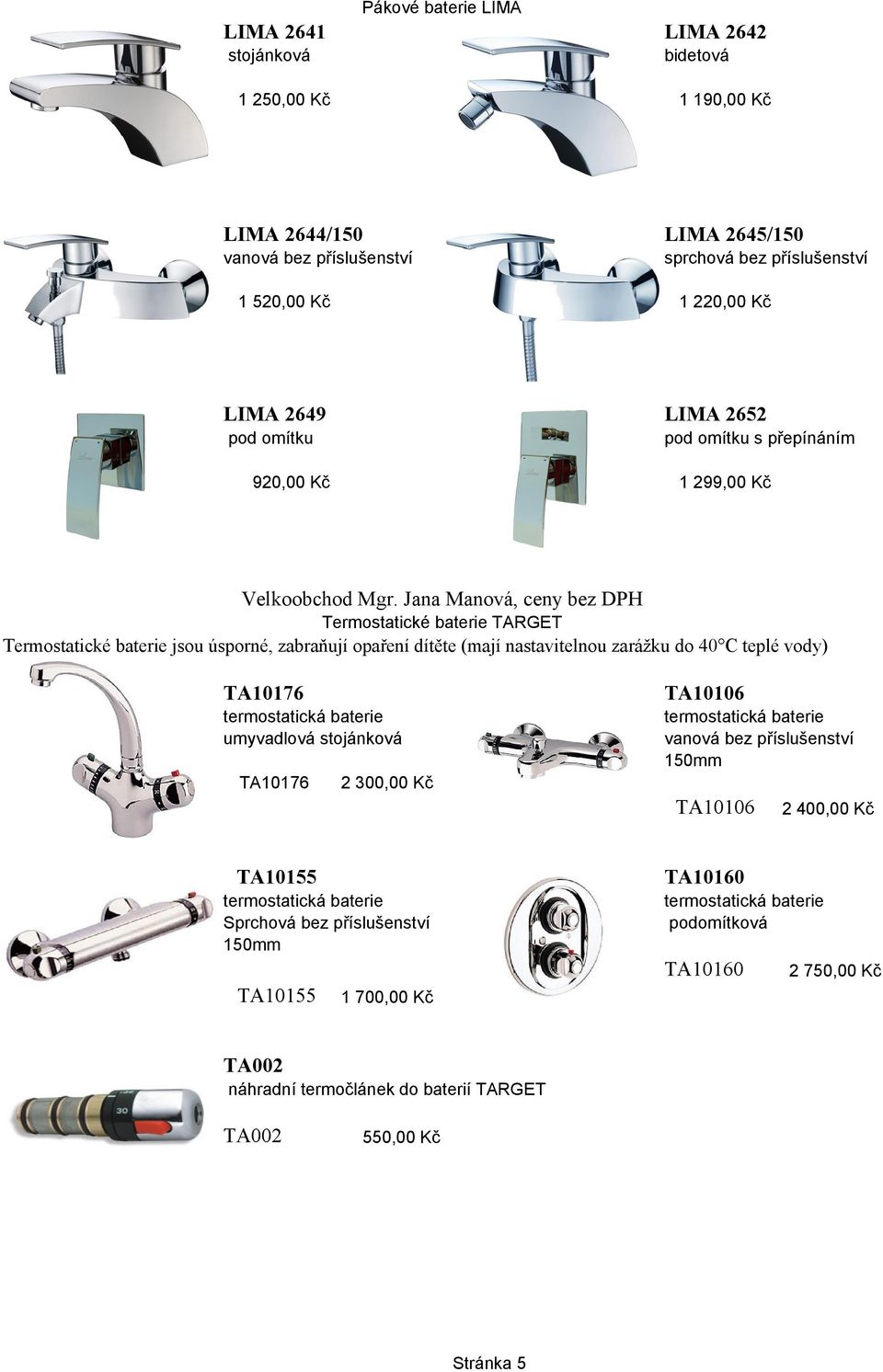 Jana Manová, ceny bez DPH Termostatické baterie TARGET Termostatické baterie jsou úsporné, zabraňují opaření dítěte (mají nastavitelnou zarážku do 40 C teplé vody) TA10176 TA10106 termostatická