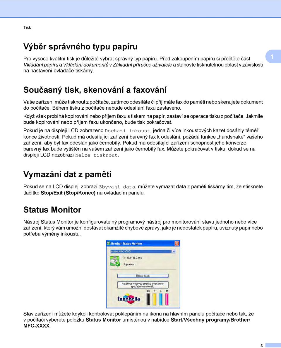 1 Současný tisk, skenování a faxování Vaše zařízení může tisknout z počítače, zatímco odesíláte či přijímáte fax do paměti nebo skenujete dokument do počítače.