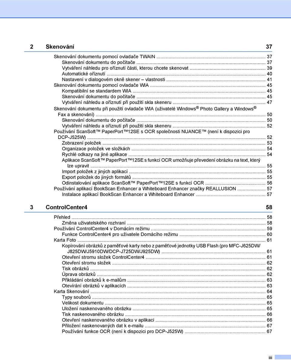 .. 45 Vytváření náhledu a oříznutí při použití skla skeneru... 47 Skenování dokumentu při použití ovladače WIA (uživatelé Windows Photo Gallery a Windows Fax a skenování).
