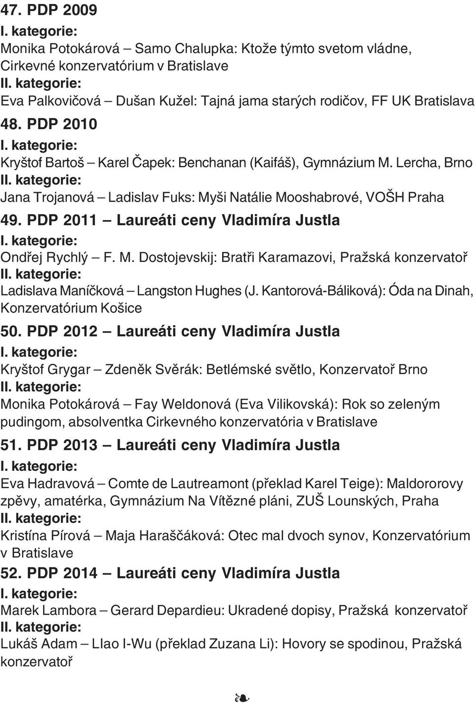 PDP 2011 Laureáti ceny Vladimíra Justla Ondřej Rychlý F. M. Dostojevskij: Bratři Karamazovi, Pražská konzervatoř I Ladislava Maníčková Langston Hughes (J.
