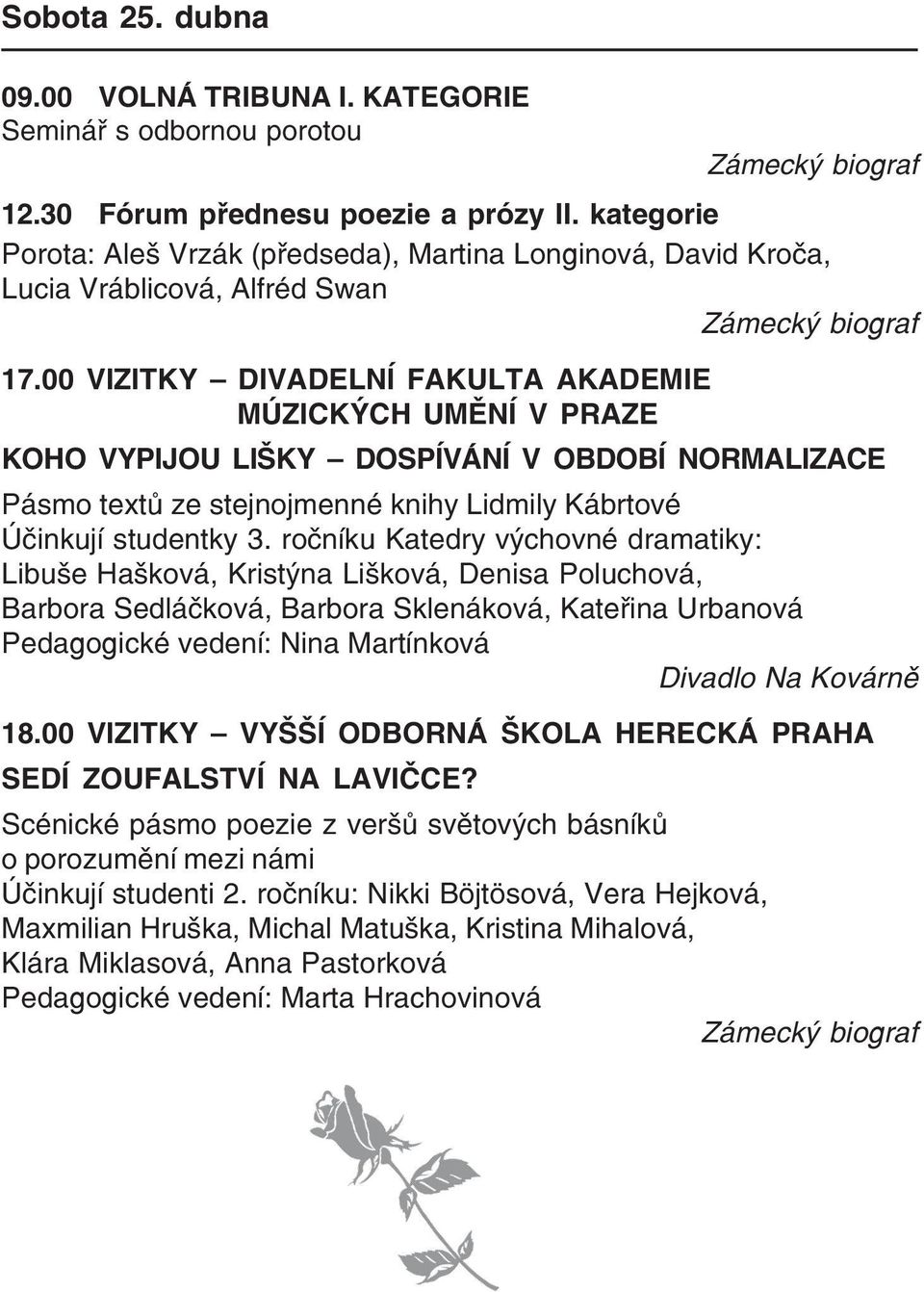 00 VIZITKY DIVADELNÍ FAKULTA AKADEMIE MÚZICKÝCH UMĚNÍ V PRAZE KOHO VYPIJOU LIŠKY DOSPÍVÁNÍ V OBDOBÍ NORMALIZACE Pásmo textů ze stejnojmenné knihy Lidmily Kábrtové Účinkují studentky 3.