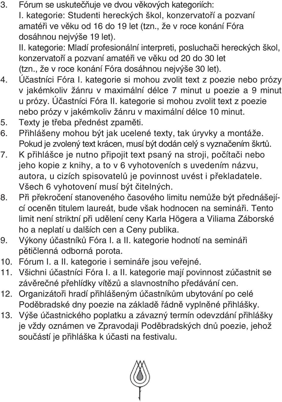 kategorie si mohou zvolit text z poezie nebo prózy v jakémkoliv žánru v maximální délce 7 minut u poezie a 9 minut u prózy. Účastníci Fóra II.