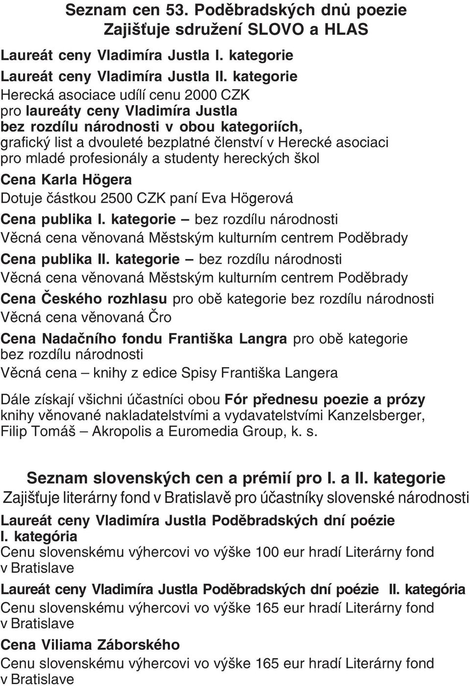 profesionály a studenty hereckých škol Cena Karla Högera Dotuje částkou 2500 CZK paní Eva Högerová Cena publika I.