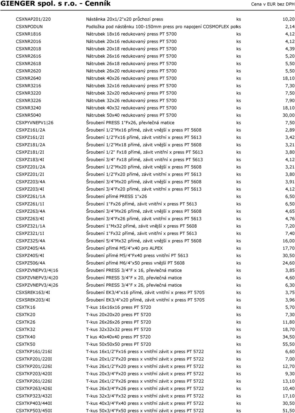 Nátrubek 26x16 redukovaný press PT 5700 ks 5,20 CSXNR2618 Nátrubek 26x18 redukovaný press PT 5700 ks 5,50 CSXNR2620 Nátrubek 26x20 redukovaný press PT 5700 ks 5,50 CSXNR2640 Nátrubek 40x26 redukovaný