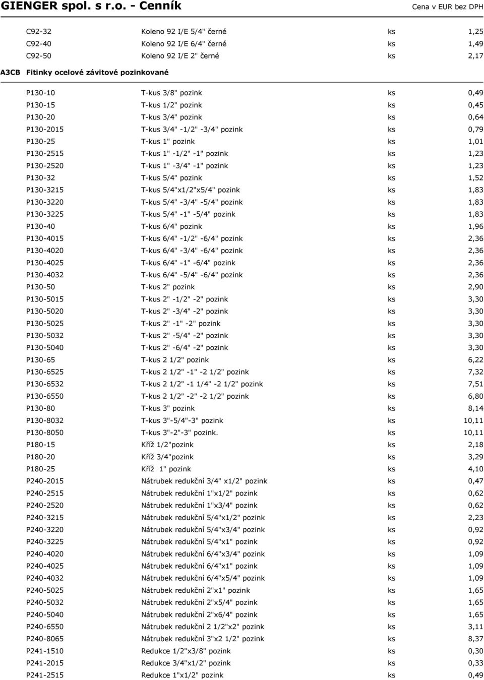 P130-2520 T-kus 1" -3/4" -1" pozink ks 1,23 P130-32 T-kus 5/4" pozink ks 1,52 P130-3215 T-kus 5/4"x1/2"x5/4" pozink ks 1,83 P130-3220 T-kus 5/4" -3/4" -5/4" pozink ks 1,83 P130-3225 T-kus 5/4" -1"