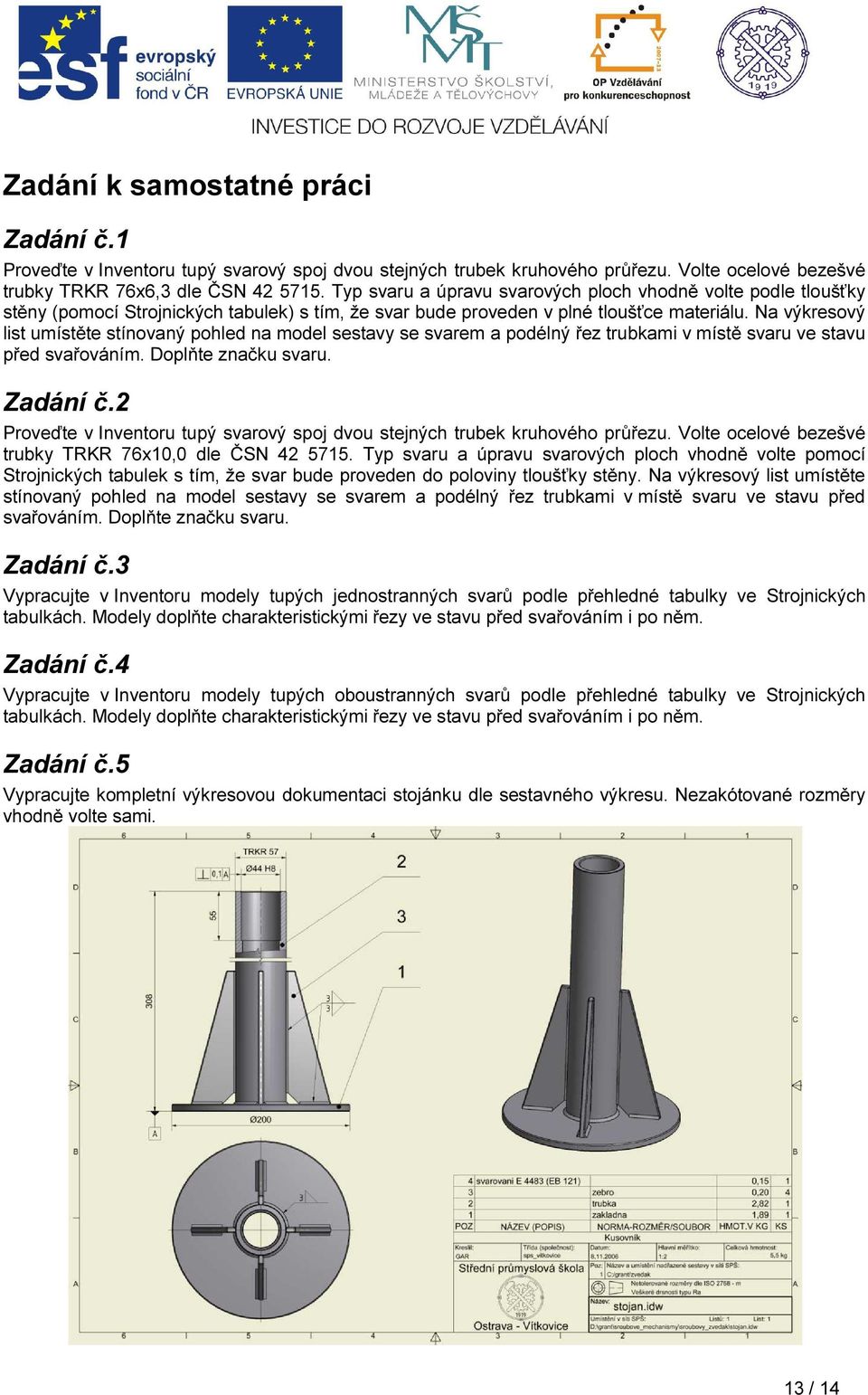 Na výkresový list umístěte stínovaný pohled na model sestavy se svarem a podélný řez trubkami v místě svaru ve stavu před svařováním. Doplňte značku svaru. Zadání č.