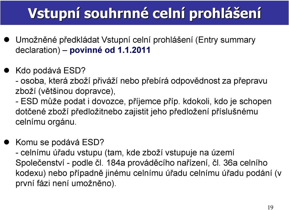 kdokoli, kdo je schopen dotčené zboží předložitnebo zajistit jeho předložení příslušnému celnímu orgánu. Komu se podává ESD?