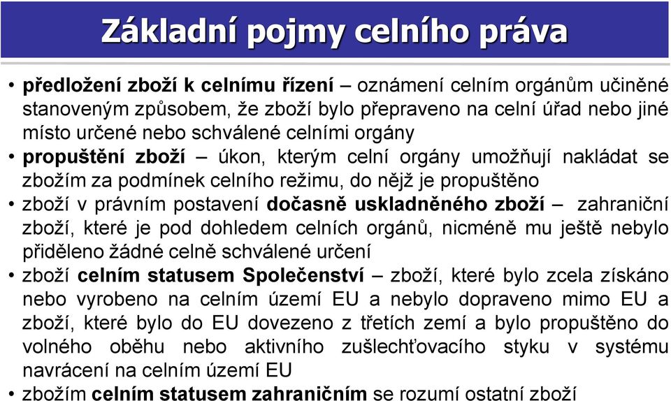 zboží, které je pod dohledem celních orgánů, nicméně mu ještě nebylo přiděleno žádné celně schválené určení zboží celním statusem Společenství zboží, které bylo zcela získáno nebo vyrobeno na celním