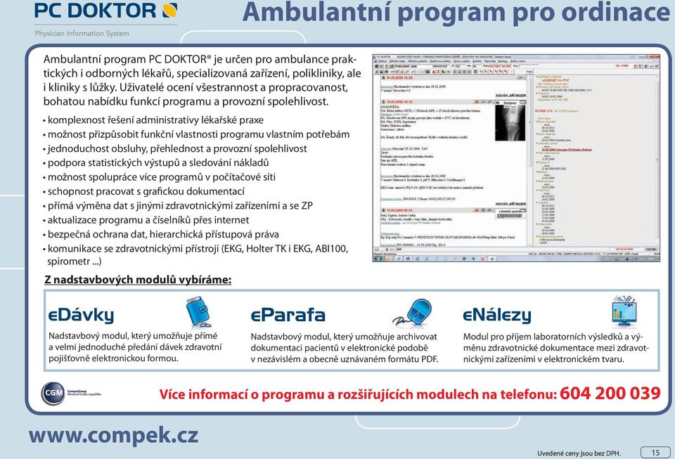 komplexnost řešení administrativy lékařské praxe možnost přizpůsobit funkční vlastnosti programu vlastním potřebám jednoduchost obsluhy, přehlednost a provozní spolehlivost podpora statistických