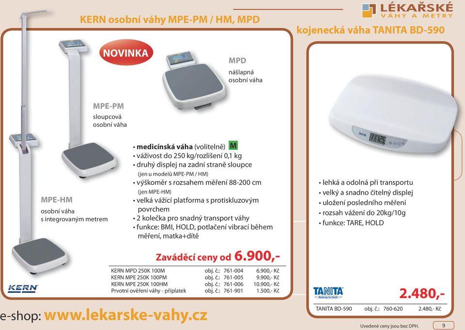 protiskluzovým povrchem 2 kolečka pro snadný transport váhy funkce: BMI, HOLD, potlačení vibrací během měření, matka+dítě e-shop: www.lekarske-vahy.cz Zaváděcí ceny od 6.900,- KERN MPD 250K 100M obj.