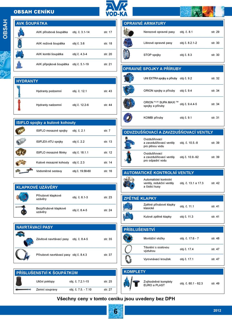 21 OPRAVNÉ SPOJKY A PŘÍRUBY HYDRANTY UNI EXTRA spojky a příruby obj č. 9.2 str. 32 Hydranty podzemní obj. č. 12.1 str. 43 ORION spojky a příruby obj č. 9.4 str. 34 Hydranty nadzemní obj č. 12.2-6 str.