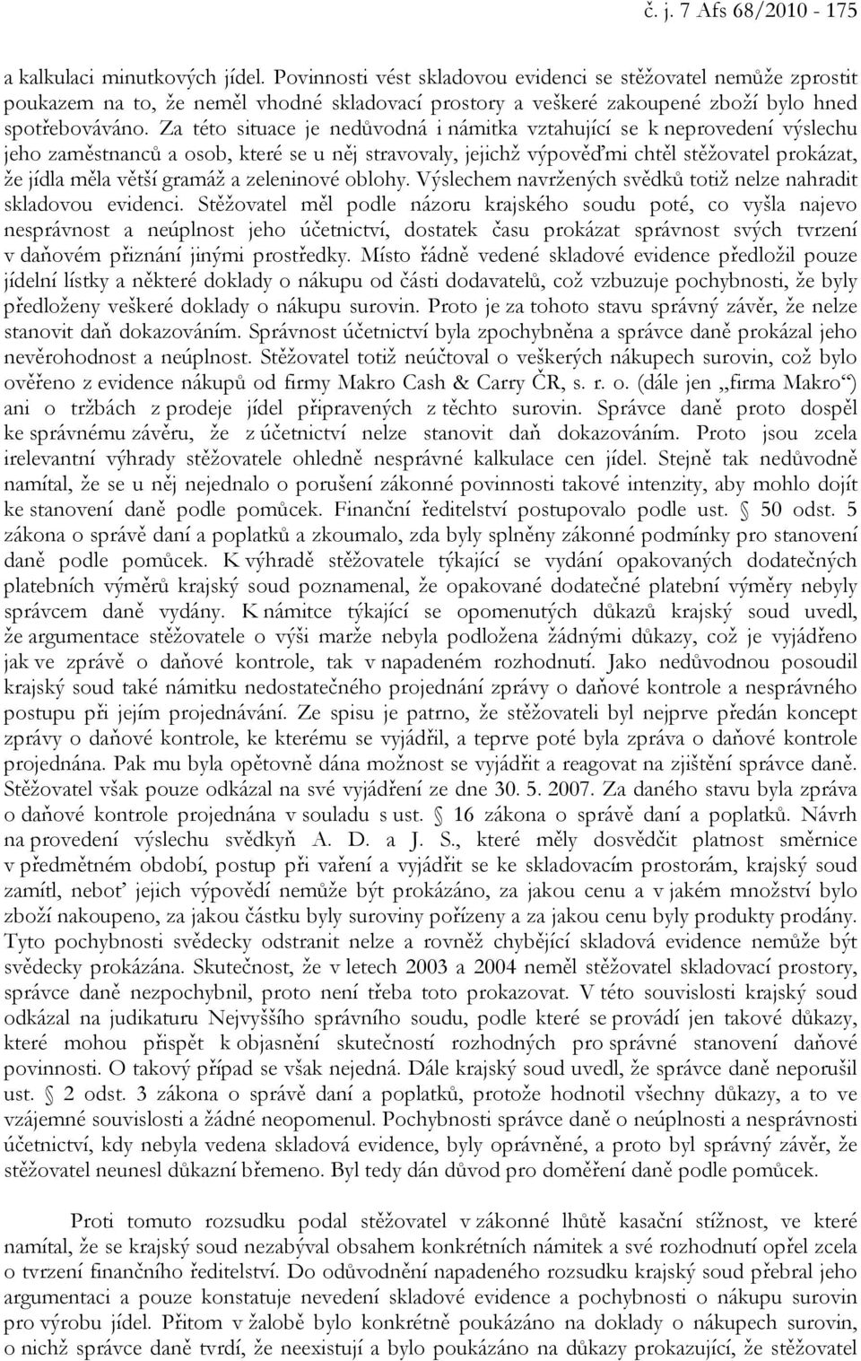 Za této situace je nedůvodná i námitka vztahující se k neprovedení výslechu jeho zaměstnanců a osob, které se u něj stravovaly, jejichž výpověďmi chtěl stěžovatel prokázat, že jídla měla větší gramáž