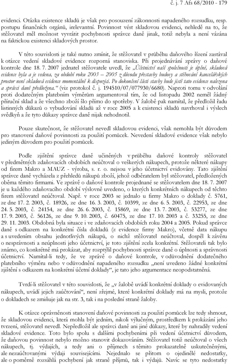 V této souvislosti je také nutno zmínit, že stěžovatel v průběhu daňového řízení zastával k otázce vedení skladové evidence rozporná stanoviska. Při projednávání zprávy o daňové kontrole dne 18. 7.