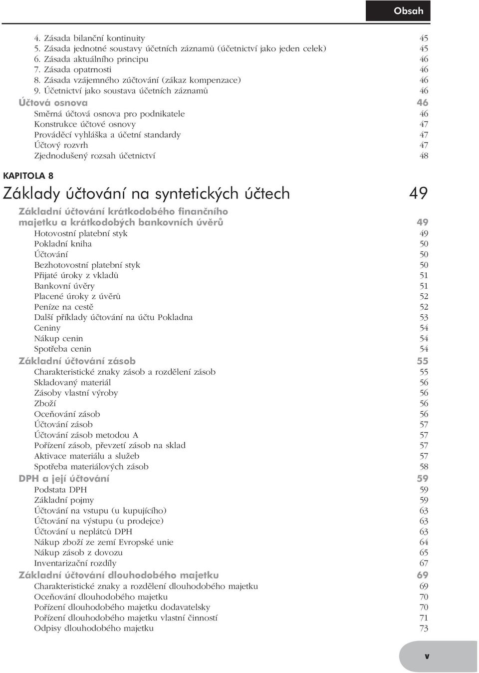 Účetnictví jako soustava účetních záznamů 46 Účtová osnova 46 Směrná účtová osnova pro podnikatele 46 Konstrukce účtové osnovy 47 Prováděcí vyhláška a účetní standardy 47 Účtový rozvrh 47