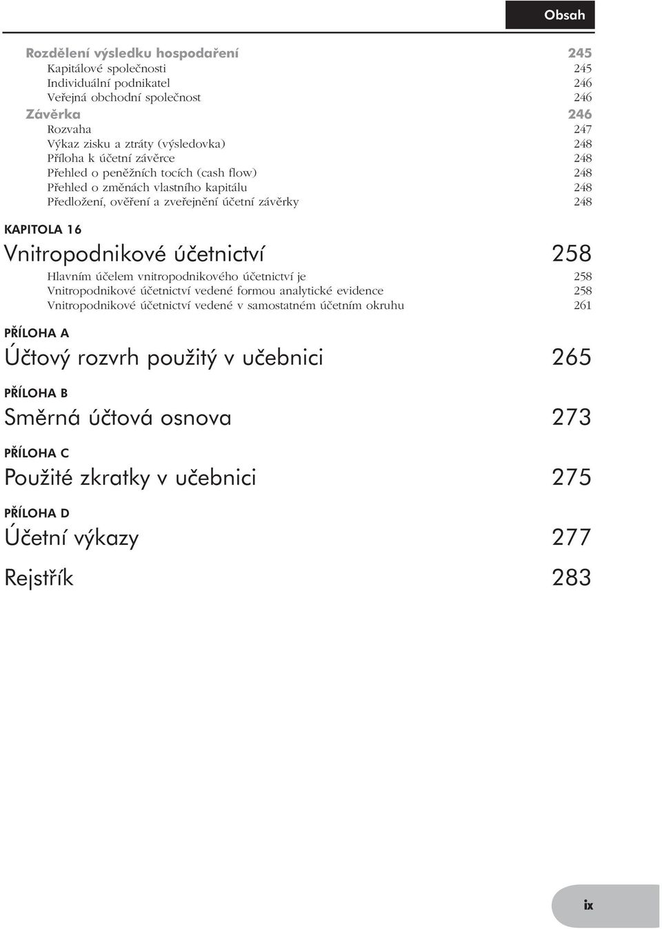 Vnitropodnikové účetnictví 258 Hlavním účelem vnitropodnikového účetnictví je 258 Vnitropodnikové účetnictví vedené formou analytické evidence 258 Vnitropodnikové účetnictví vedené v