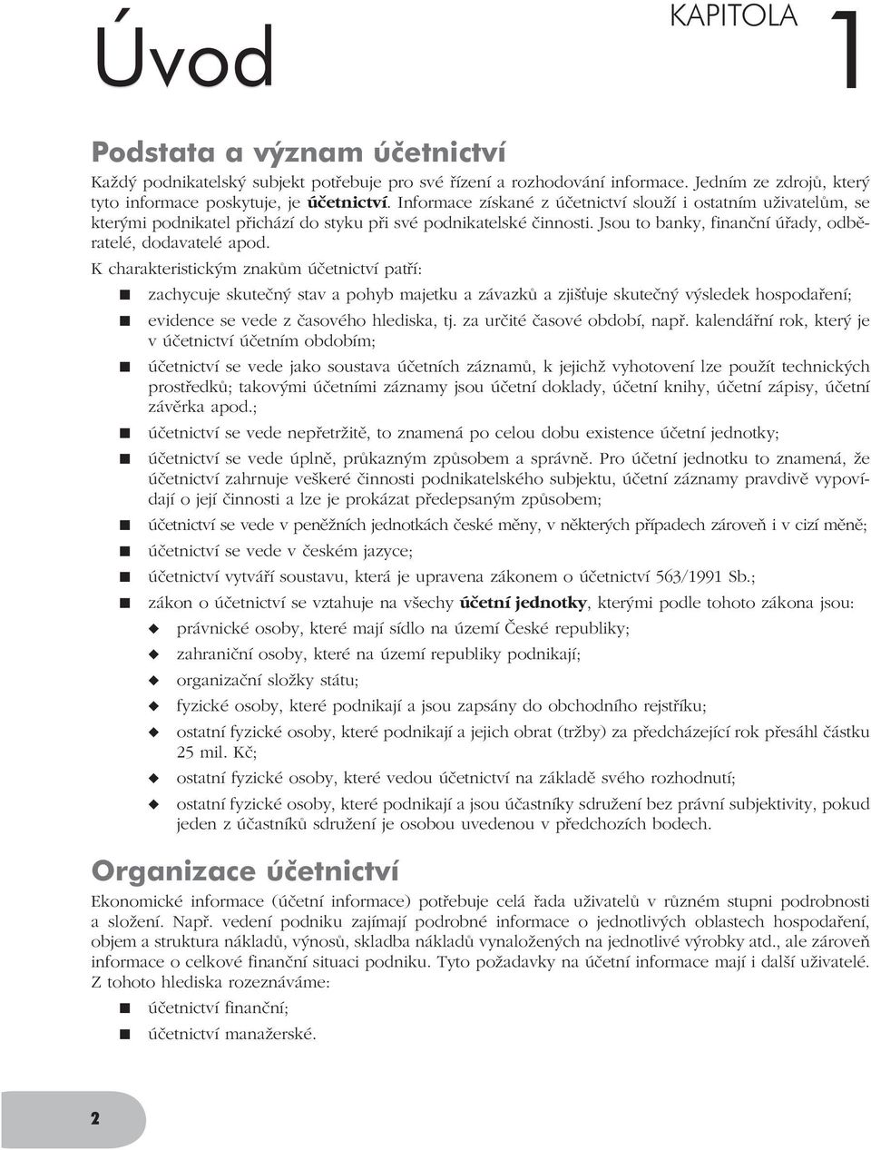 K charakteristickým znakům účetnictví patří: zachycuje skutečný stav a pohyb majetku a závazků a zjiš uje skutečný výsledek hospodaření; evidence se vede z časového hlediska, tj.