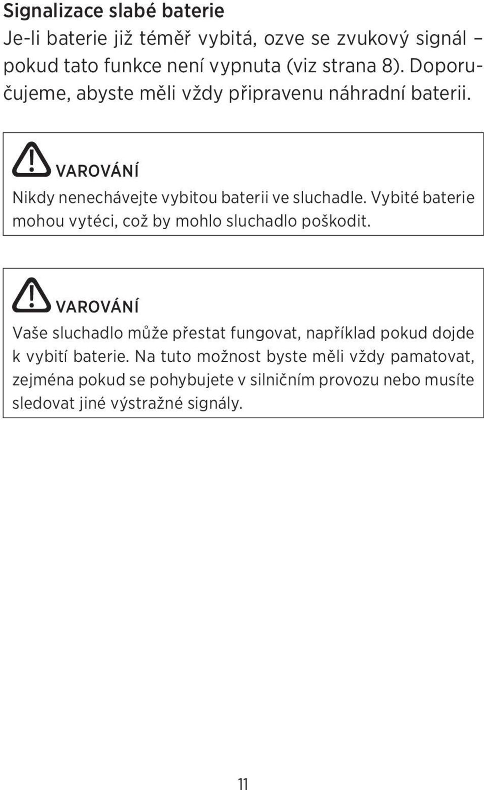 Vybité baterie mohou vytéci, což by mohlo sluchadlo poškodit.