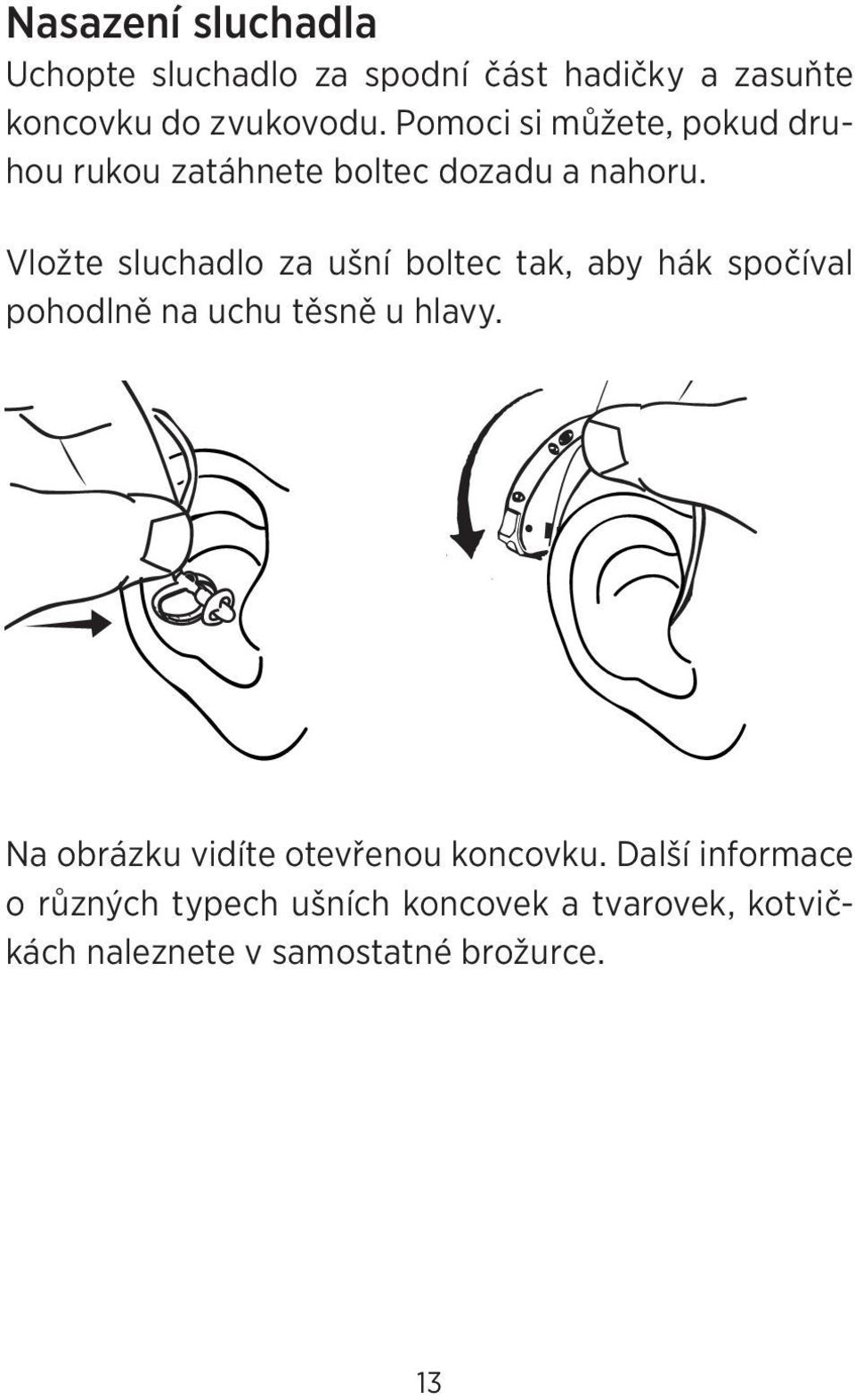 Vložte sluchadlo za ušní boltec tak, aby hák spočíval pohodlně na uchu těsně u hlavy.