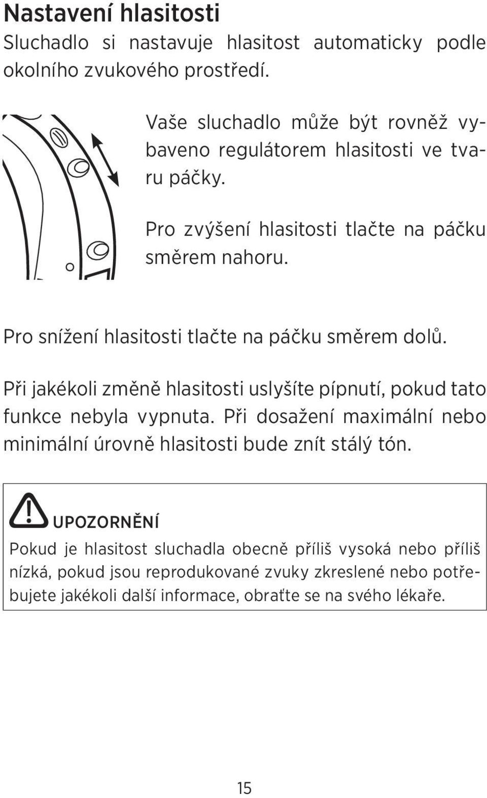 Pro snížení hlasitosti tlačte na páčku směrem dolů. Při jakékoli změně hlasitosti uslyšíte pípnutí, pokud tato funkce nebyla vypnuta.