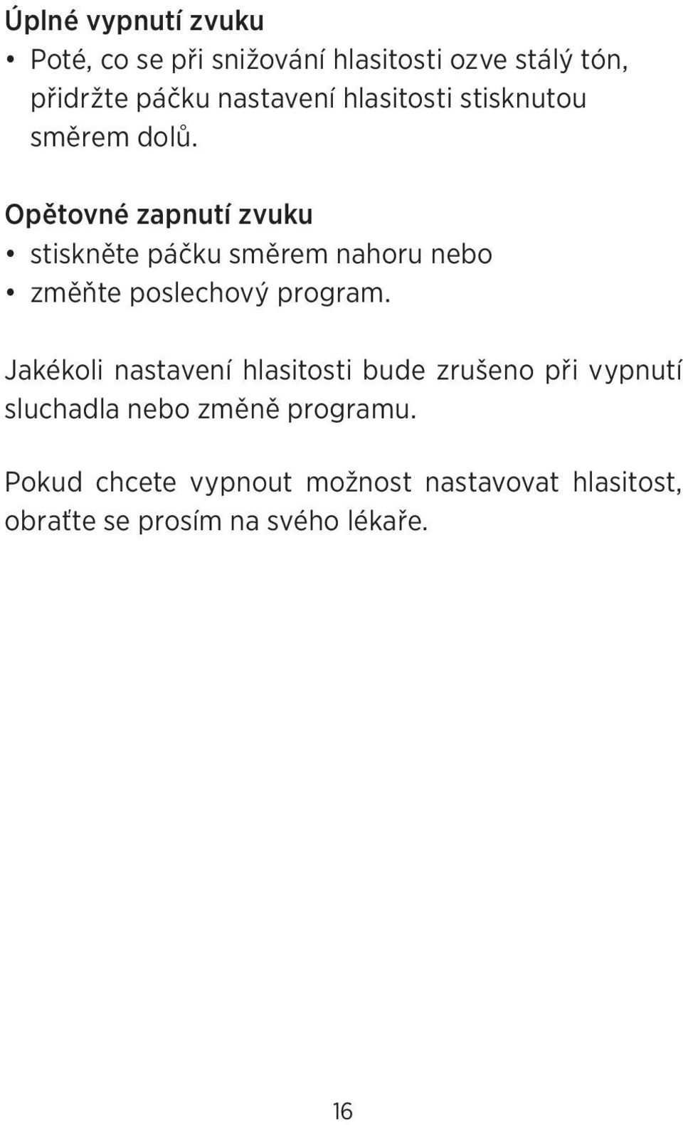 Opětovné zapnutí zvuku stiskněte páčku směrem nahoru nebo změňte poslechový program.