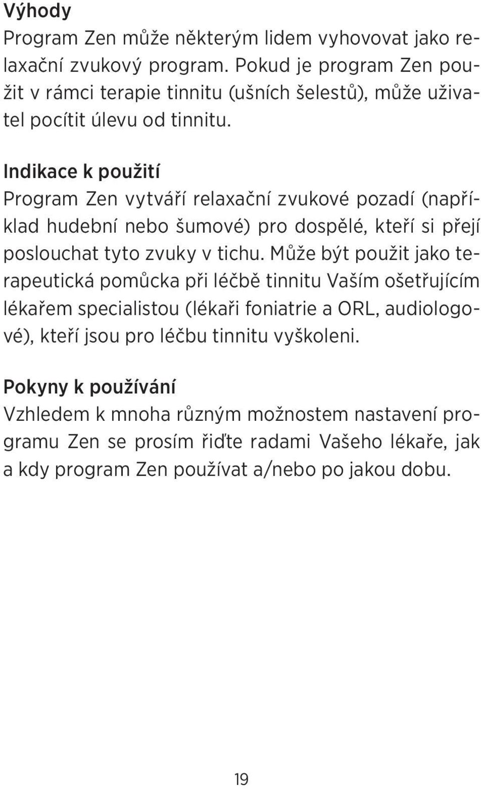 Indikace k použití Program Zen vytváří relaxační zvukové pozadí (například hudební nebo šumové) pro dospělé, kteří si přejí poslouchat tyto zvuky v tichu.