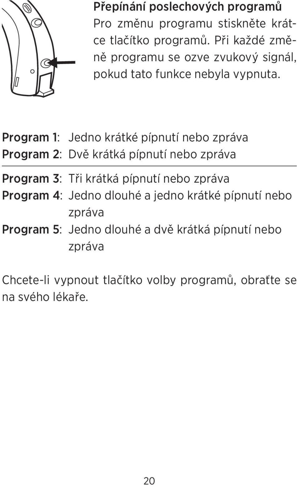 Program 1: Jedno krátké pípnutí nebo zpráva Program 2: Dvě krátká pípnutí nebo zpráva Program 3: Tři krátká pípnutí nebo