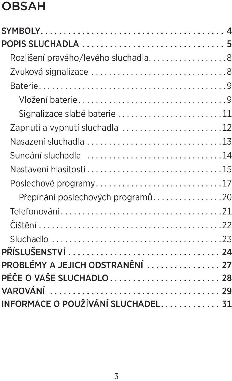 ..............................13 Sundání sluchadla...............................14 Nastavení hlasitosti...............................15 Poslechové programy.............................17 Přepínání poslechových programů.