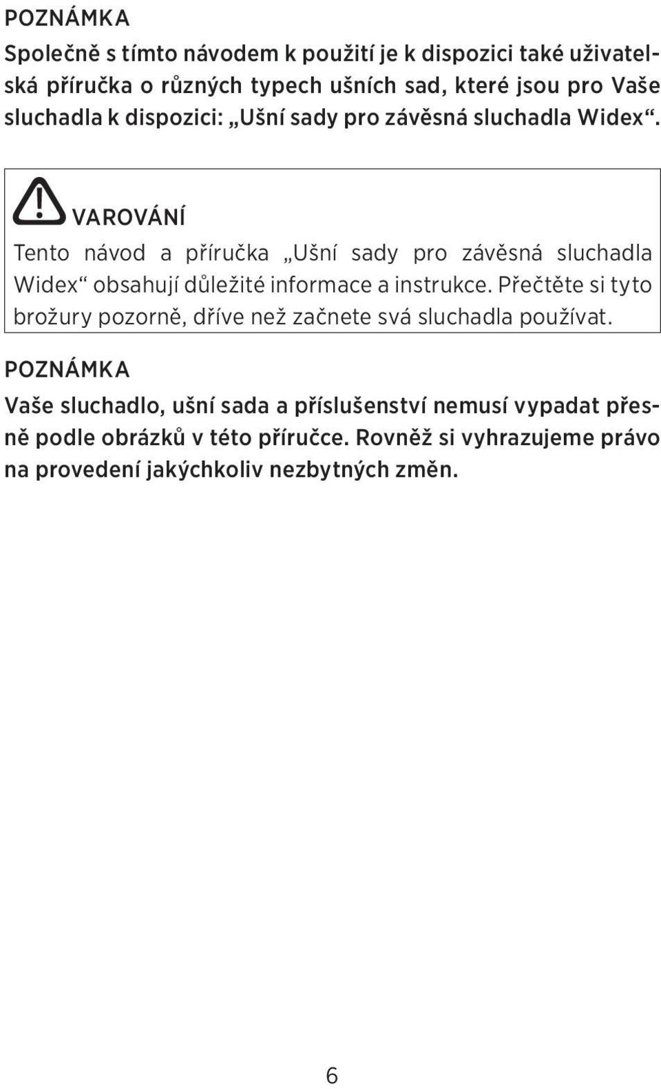 VAROVÁNÍ Tento návod a příručka Ušní sady pro závěsná sluchadla Widex obsahují důležité informace a instrukce.