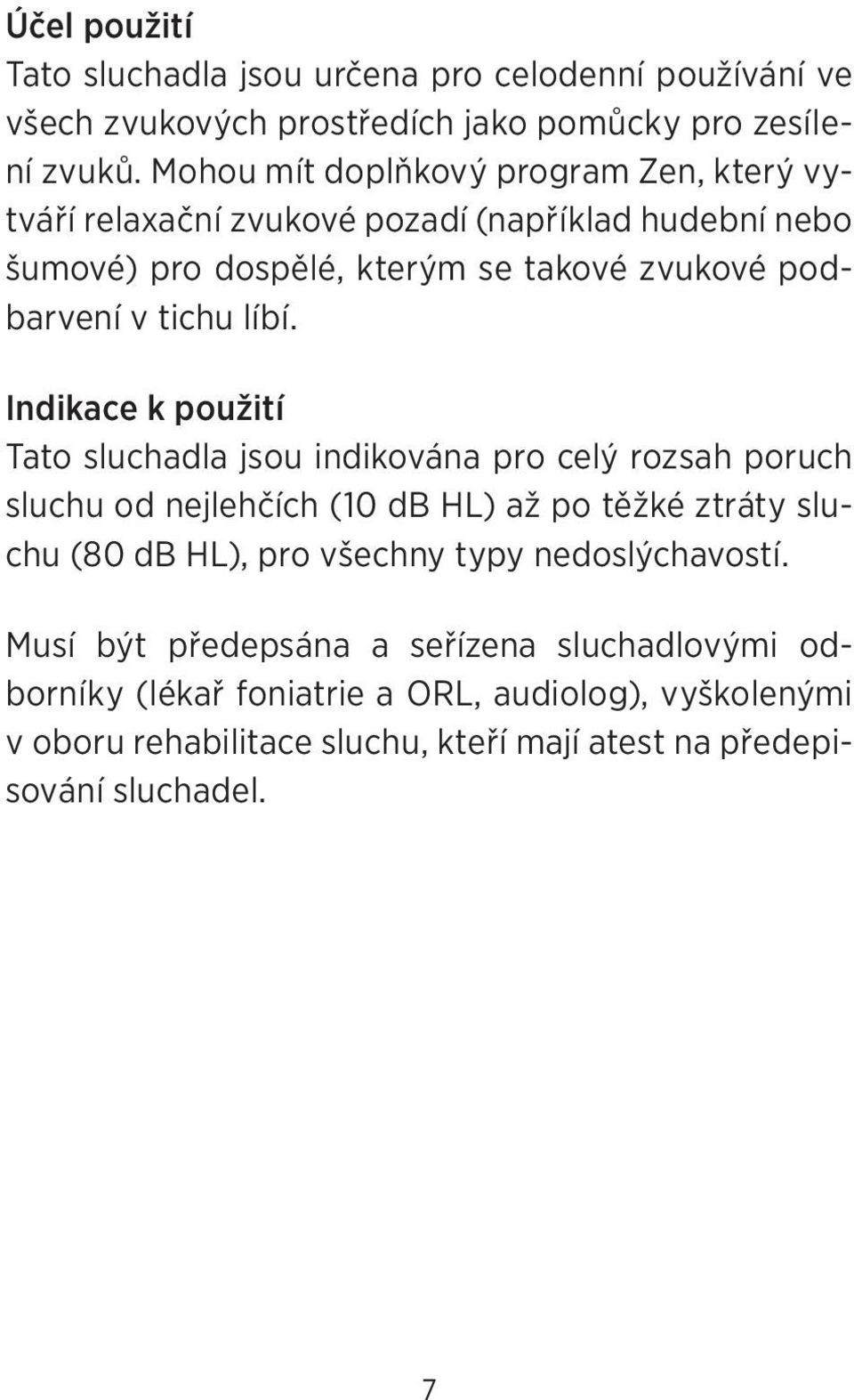 líbí. Indikace k použití Tato sluchadla jsou indikována pro celý rozsah poruch sluchu od nejlehčích (10 db HL) až po těžké ztráty sluchu (80 db HL), pro všechny