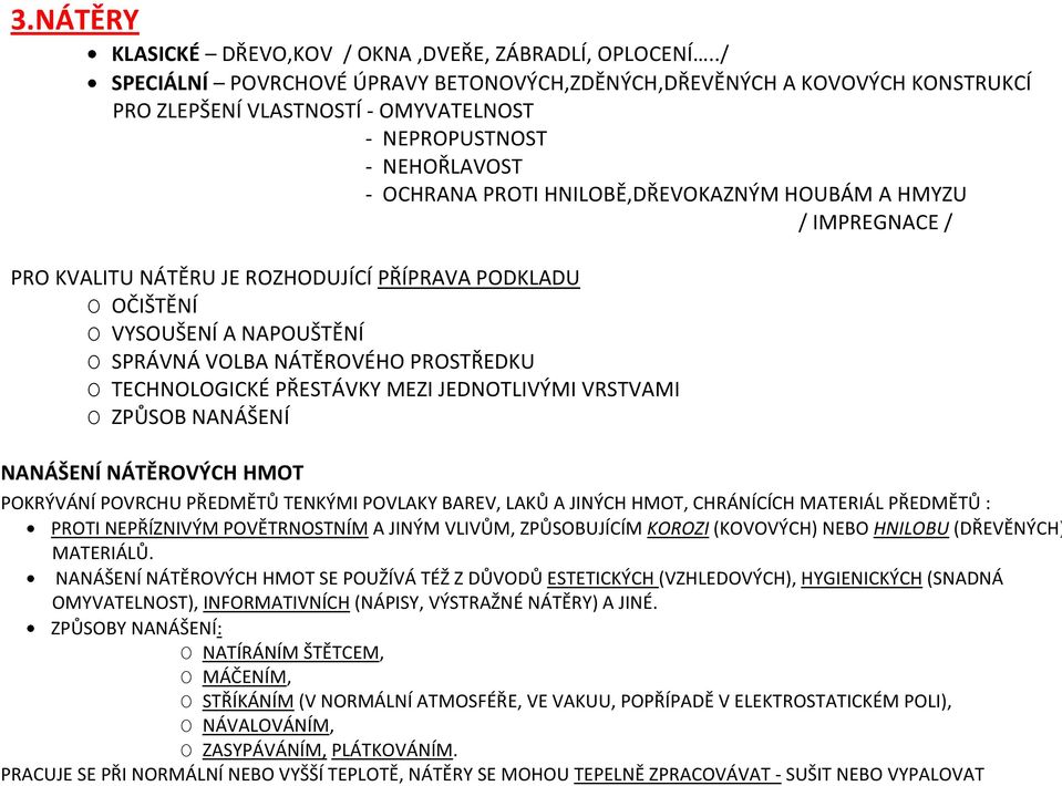 HMYZU / IMPREGNACE / PRO KVALITU NÁTĚRU JE ROZHODUJÍCÍ PŘÍPRAVA PODKLADU O OČIŠTĚNÍ O VYSOUŠENÍ A NAPOUŠTĚNÍ O SPRÁVNÁ VOLBA NÁTĚROVÉHO PROSTŘEDKU O TECHNOLOGICKÉ PŘESTÁVKY MEZI JEDNOTLIVÝMI VRSTVAMI