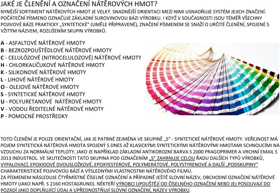 I KDYŽ V SOUČASNOSTI JSOU TÉMĚŘ VŠECHNY POJIVOVÉ BÁZE PRAKTICKY SYNTETICKÉ" (UMĚLE PŘIPRAVENÉ), ZNAČENÍ PÍSMENEM SE SNAŽÍ O URČITÉ ČLENĚNÍ, SPOJENÉ S VŽITÝM NÁZVEM, ROZLIŠENÍM SKUPIN VÝROBKŮ.