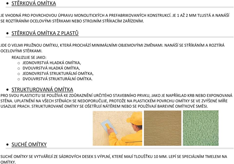 REALIZUJE SE JAKO: o JEDNOVRSTVÁ HLADKÁ OMÍTKA, o DVOUVRSTVÁ HLADKÁ OMÍTKA, o JEDNOVRSTVÁ STRUKTURÁLNÍ OMÍTKA, o DVOUVRSTVÁ STRUKTURÁLNÍ OMÍTKA.