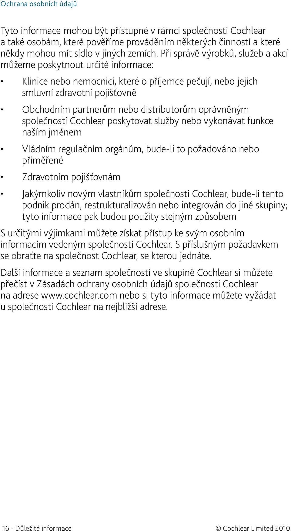 oprávněným společností Cochlear poskytovat služby nebo vykonávat funkce naším jménem Vládním regulačním orgánům, bude-li to požadováno nebo přiměřené Zdravotním pojišťovnám Jakýmkoliv novým