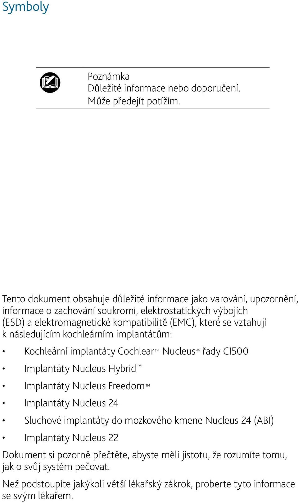 (EMC), které se vztahují k následujícím kochleárním implantátům: Kochleární implantáty Cochlear Nucleus řady CI500 Implantáty Nucleus Hybrid Implantáty Nucleus Freedom