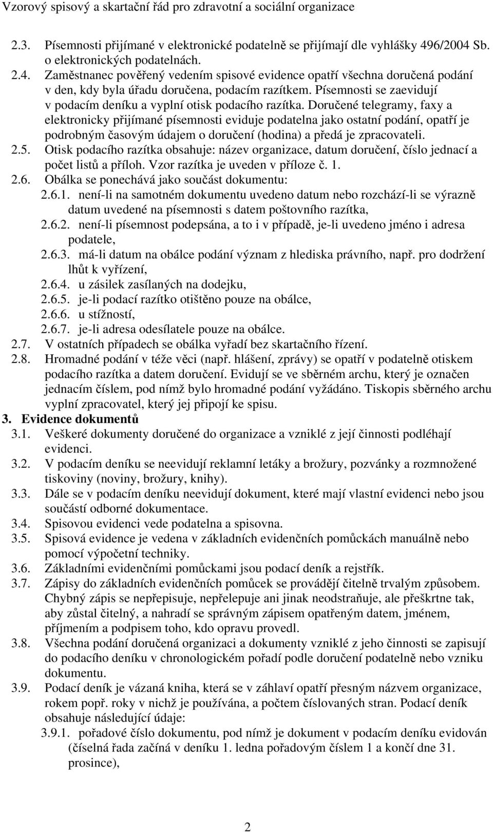 Písemnosti se zaevidují v podacím deníku a vyplní otisk podacího razítka.