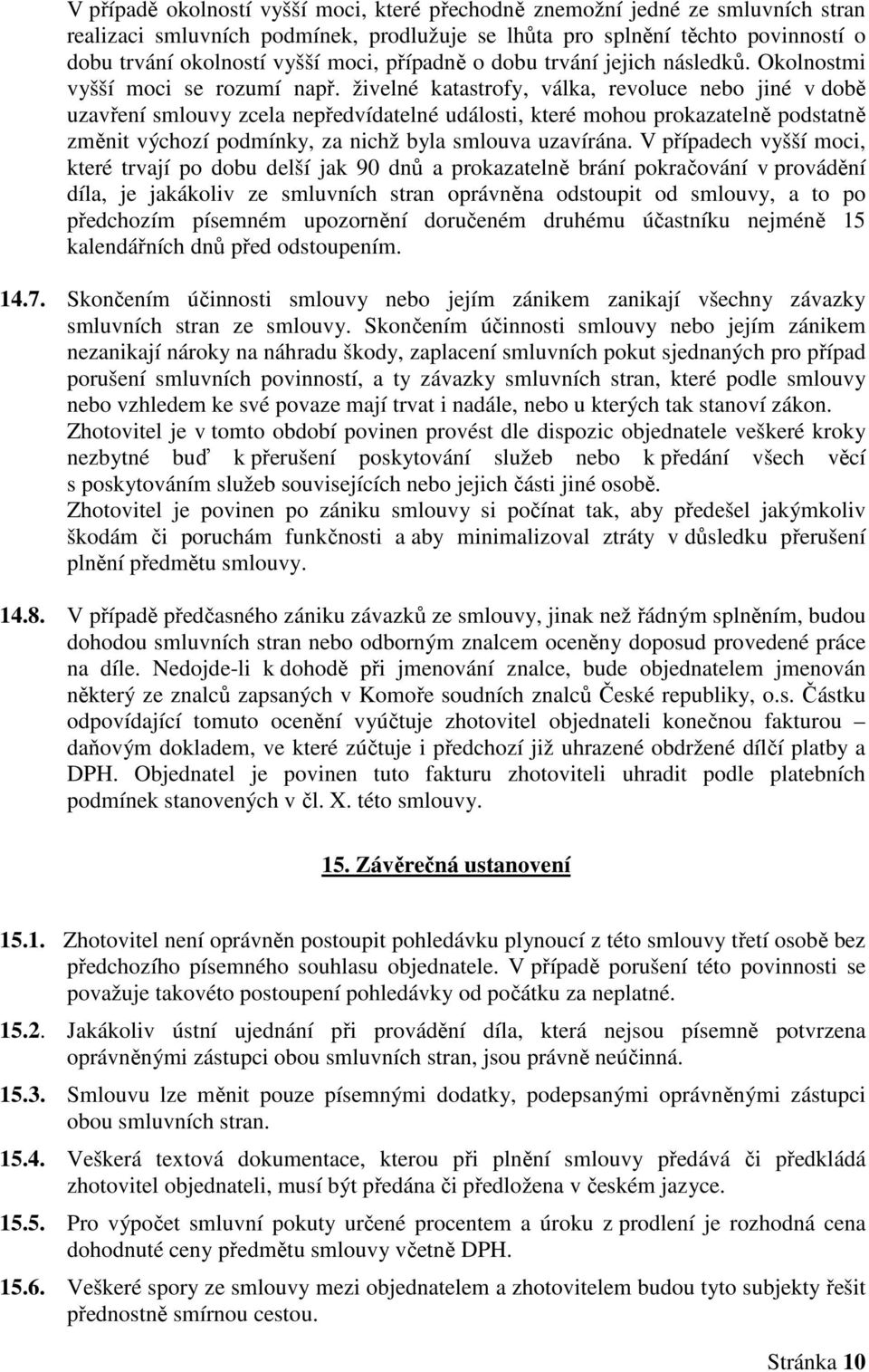 živelné katastrofy, válka, revoluce nebo jiné v době uzavření smlouvy zcela nepředvídatelné události, které mohou prokazatelně podstatně změnit výchozí podmínky, za nichž byla smlouva uzavírána.