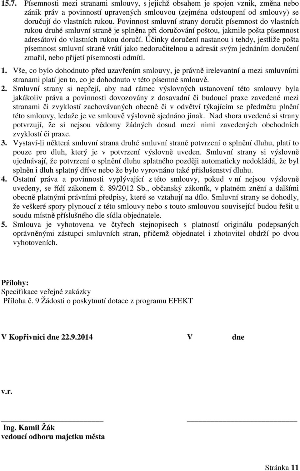 Účinky doručení nastanou i tehdy, jestliže pošta písemnost smluvní straně vrátí jako nedoručitelnou a adresát svým jednáním doručení zmařil, nebo přijetí písemnosti odmítl. 1.