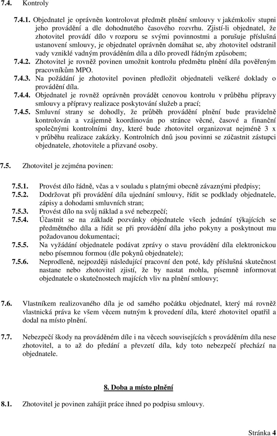 vadným prováděním díla a dílo provedl řádným způsobem; 7.4.2. Zhotovitel je rovněž povinen umožnit kontrolu předmětu plnění díla pověřeným pracovníkům MPO. 7.4.3.