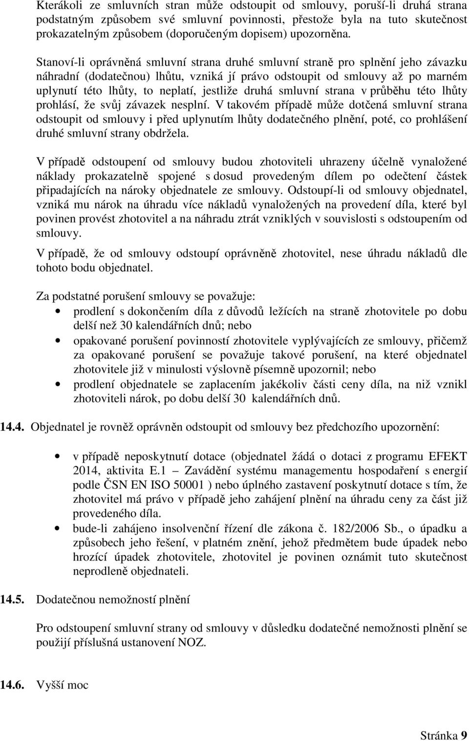 Stanoví-li oprávněná smluvní strana druhé smluvní straně pro splnění jeho závazku náhradní (dodatečnou) lhůtu, vzniká jí právo odstoupit od smlouvy až po marném uplynutí této lhůty, to neplatí,