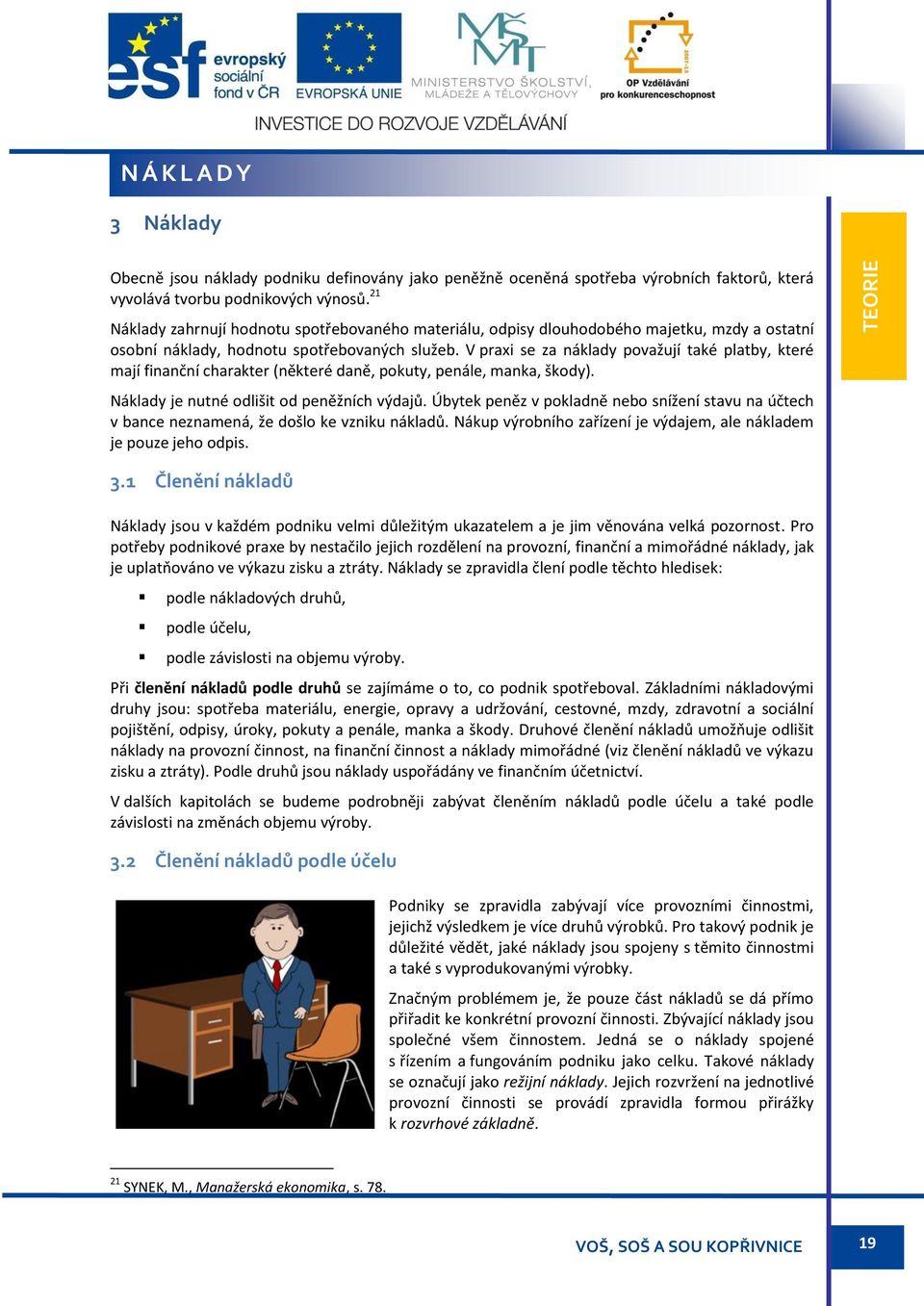 V praxi se za náklady považují také platby, které mají finanční charakter (některé daně, pokuty, penále, manka, škody). Náklady je nutné odlišit od peněžních výdajů.