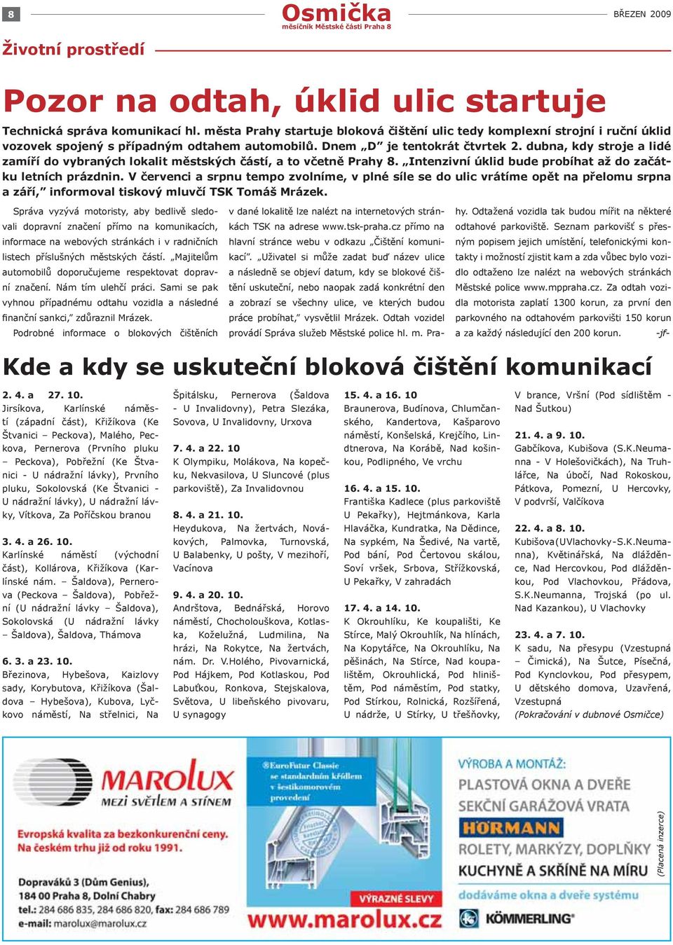 dubna, kdy stroje a lidé zamíří do vybraných lokalit městských částí, a to včetně Prahy 8. Intenzivní úklid bude probíhat až do začátku letních prázdnin.