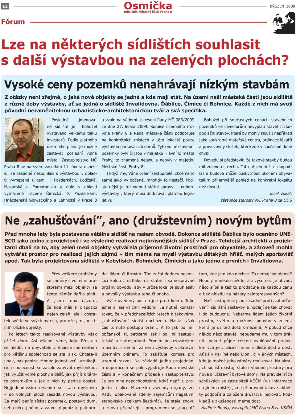 Na území naší městské části jsou sídliště z různé doby výstavby, ať se jedná o sídliště Invalidovna, Ďáblice, Čimice či Bohnice.