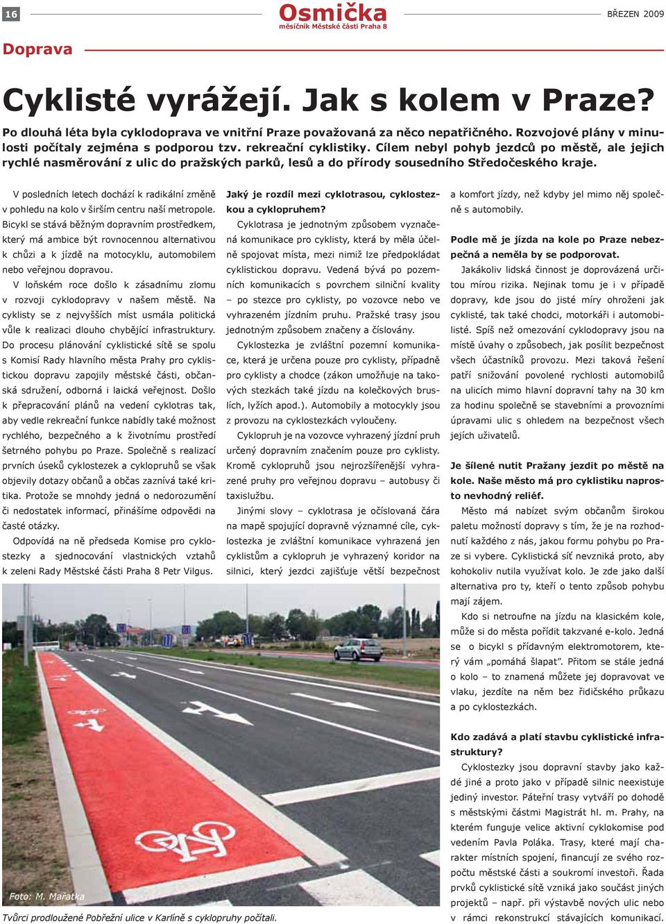 Cílem nebyl pohyb jezdců po městě, ale jejich rychlé nasměrování z ulic do pražských parků, lesů a do přírody sousedního Středočeského kraje.