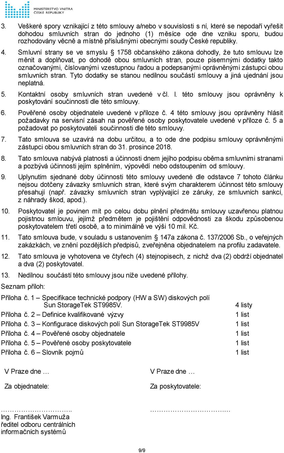 Smluvní strany se ve smyslu 1758 občanského zákona dohodly, že tuto smlouvu lze měnit a doplňovat, po dohodě obou smluvních stran, pouze písemnými dodatky takto označovanými, číslovanými vzestupnou